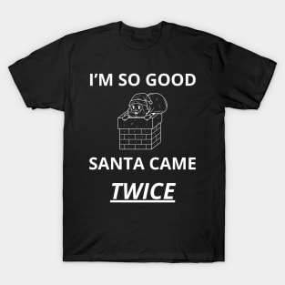 i'm so good santa came twice T-Shirt